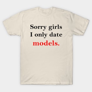 Sorry Girls I Only Date Models T-Shirt